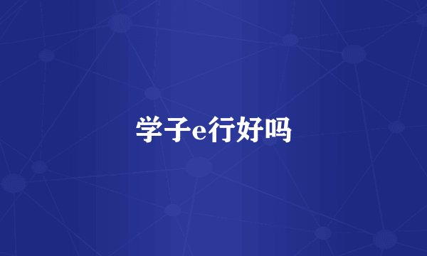 学子e行好吗