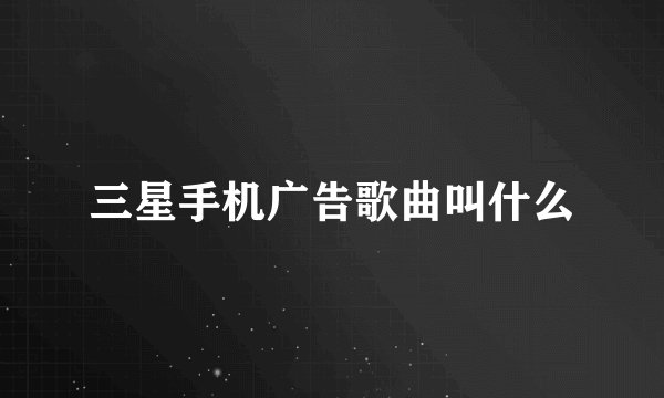三星手机广告歌曲叫什么