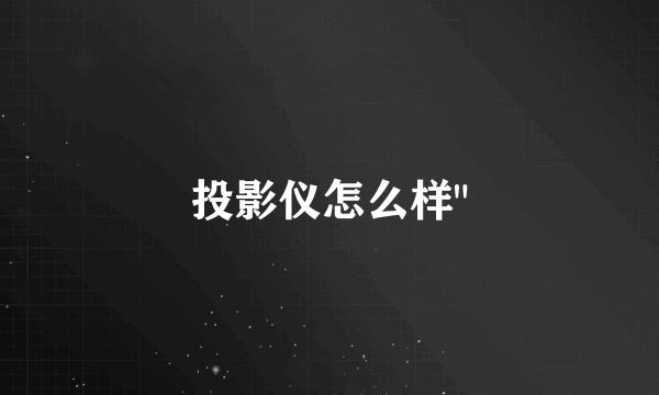 投影仪怎么样