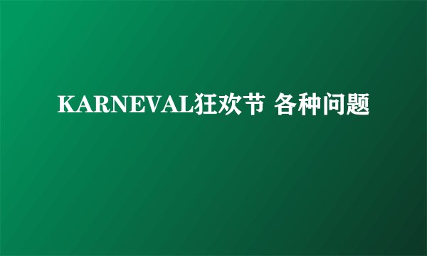 KARNEVAL狂欢节 各种问题