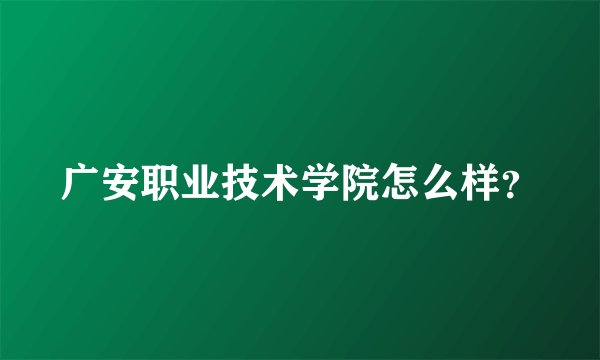 广安职业技术学院怎么样？