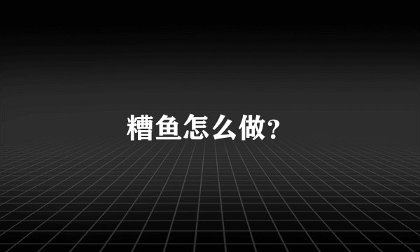 糟鱼怎么做？