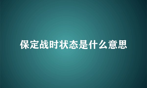 保定战时状态是什么意思
