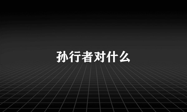孙行者对什么