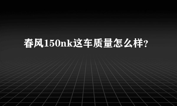 春风150nk这车质量怎么样？