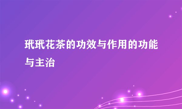 玳玳花茶的功效与作用的功能与主治