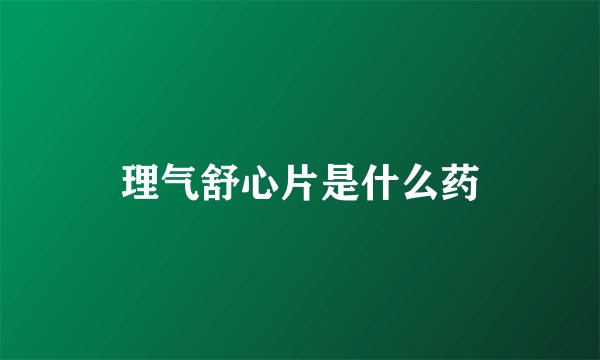 理气舒心片是什么药