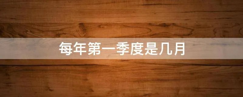 每年第一季度是几月