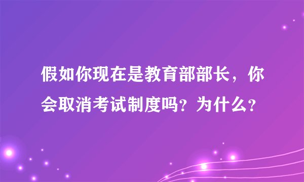 假如你现在是教育部部长，你会取消考试制度吗？为什么？