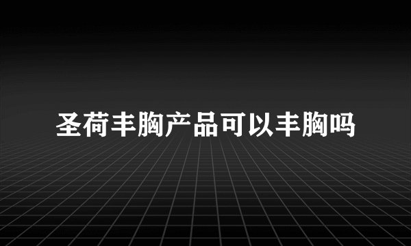 圣荷丰胸产品可以丰胸吗