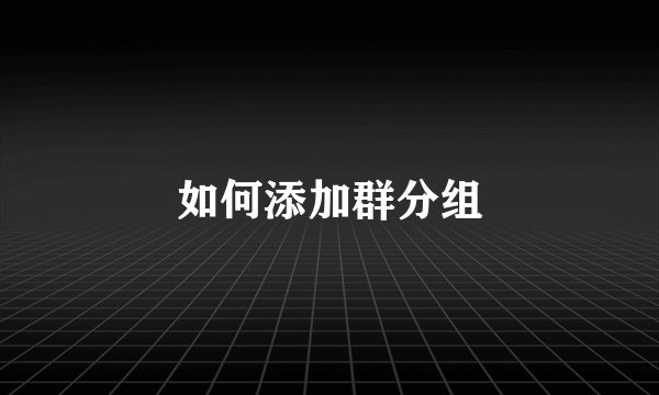 如何添加群分组