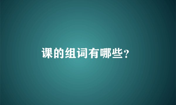 课的组词有哪些？