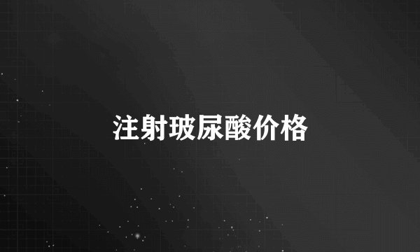 注射玻尿酸价格