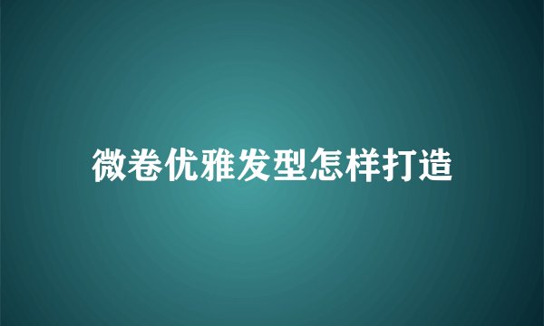 微卷优雅发型怎样打造