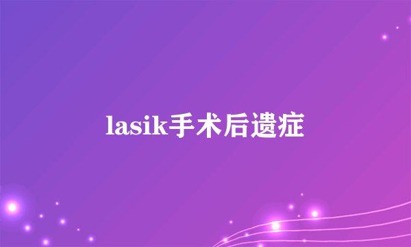 lasik手术后遗症
