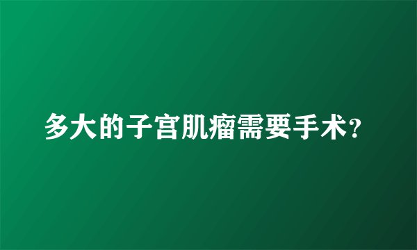 多大的子宫肌瘤需要手术？