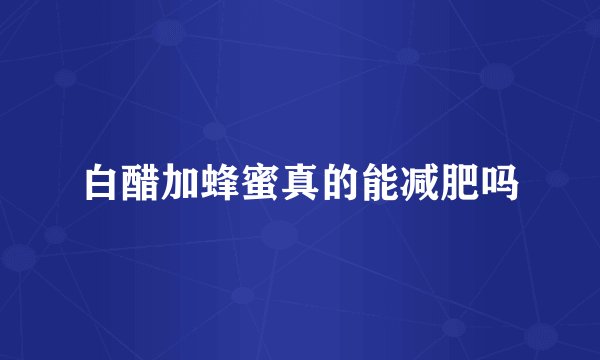 白醋加蜂蜜真的能减肥吗