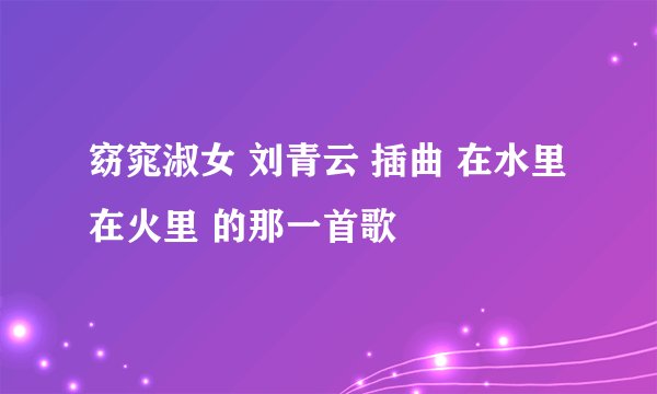 窈窕淑女 刘青云 插曲 在水里 在火里 的那一首歌