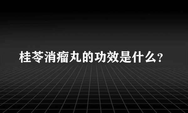 桂苓消瘤丸的功效是什么？