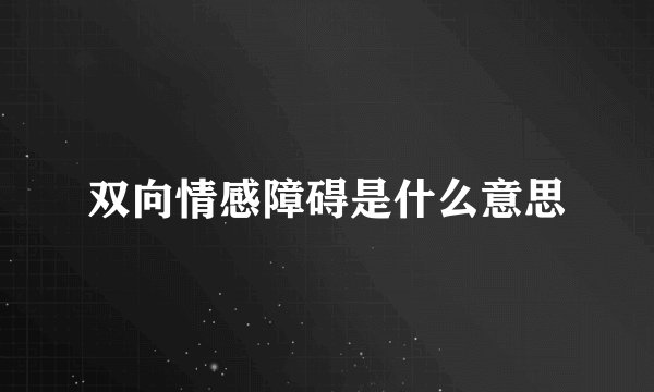 双向情感障碍是什么意思