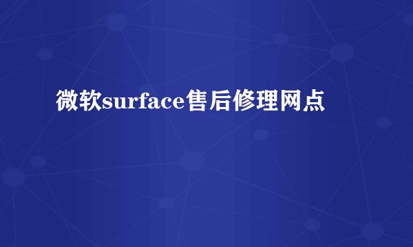 微软surface售后修理网点