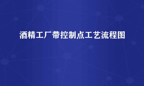 酒精工厂带控制点工艺流程图