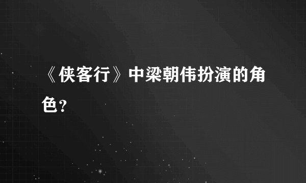 《侠客行》中梁朝伟扮演的角色？