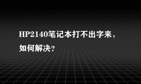 HP2140笔记本打不出字来，如何解决？