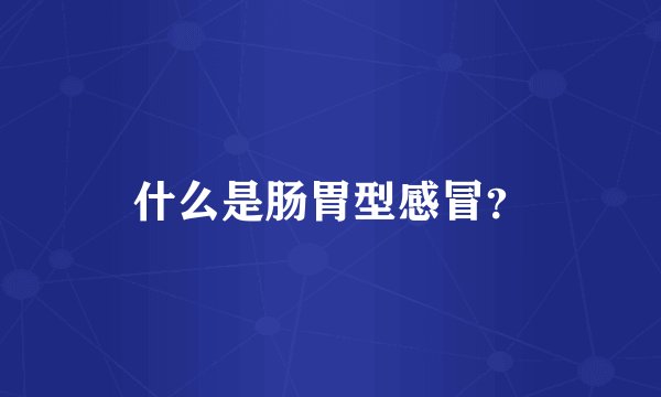 什么是肠胃型感冒？