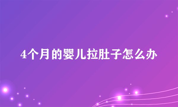 4个月的婴儿拉肚子怎么办