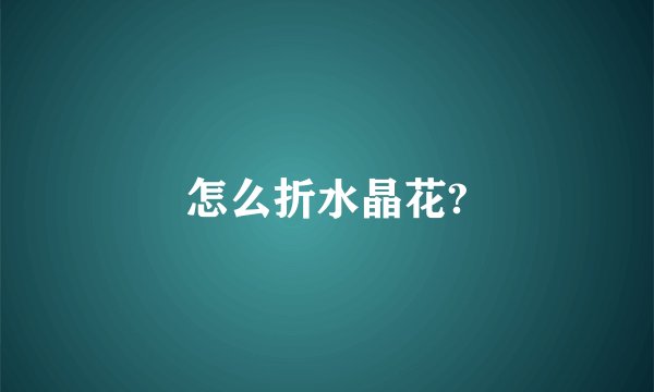 怎么折水晶花?