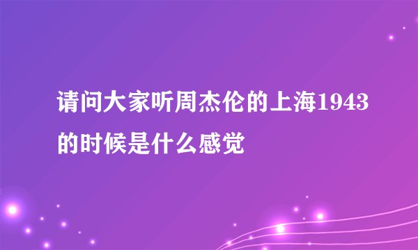 请问大家听周杰伦的上海1943的时候是什么感觉