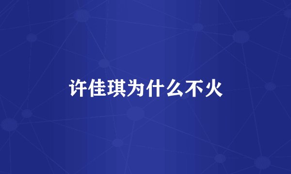 许佳琪为什么不火