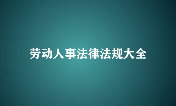 劳动人事法律法规大全