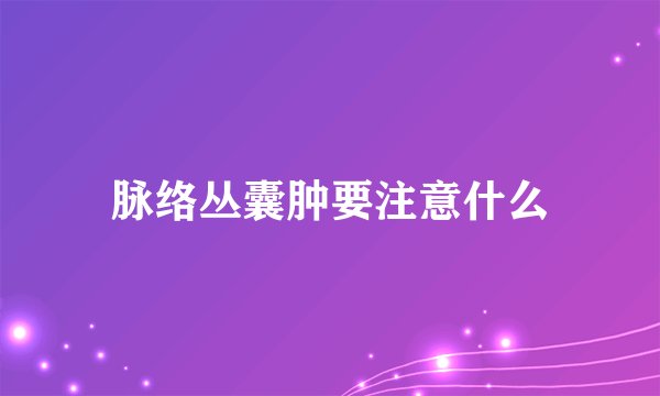 脉络丛囊肿要注意什么
