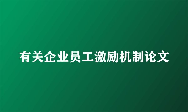 有关企业员工激励机制论文