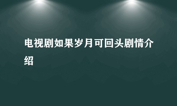 电视剧如果岁月可回头剧情介绍