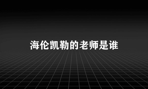 海伦凯勒的老师是谁