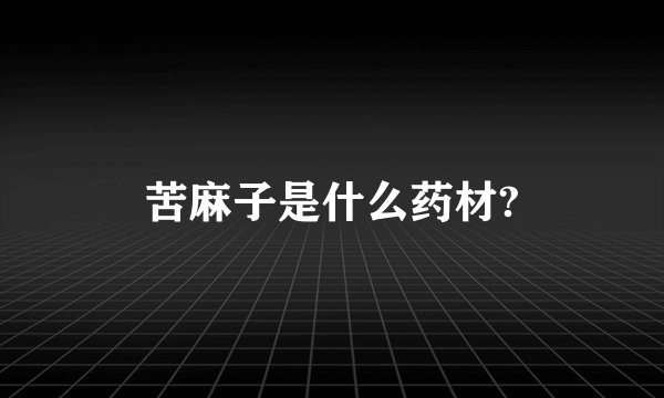 苦麻子是什么药材?