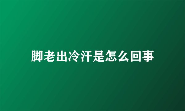 脚老出冷汗是怎么回事