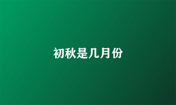 初秋是几月份
