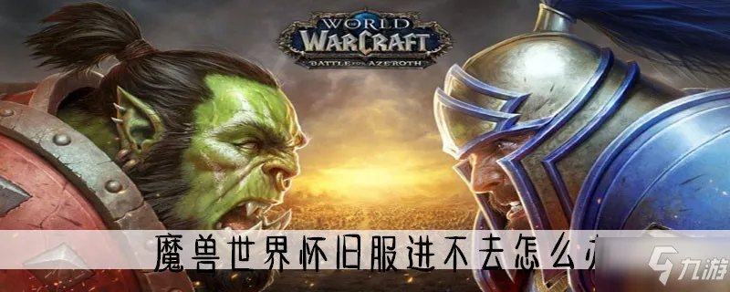 《魔兽世界怀旧服》游戏进不去怎么办 游戏进不去解决方法分享