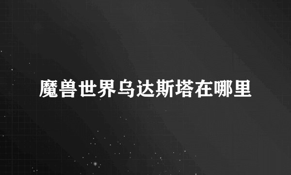 魔兽世界乌达斯塔在哪里