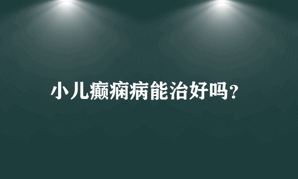 小儿癫痫病能治好吗？