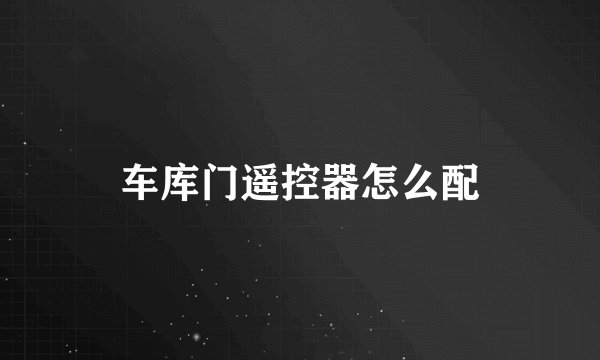 车库门遥控器怎么配