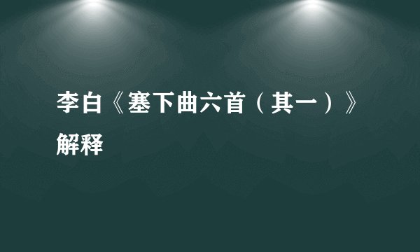 李白《塞下曲六首（其一）》解释