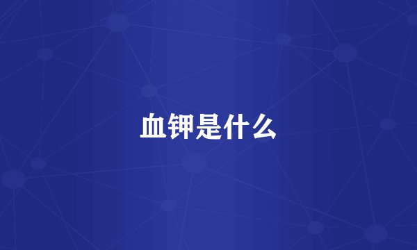 血钾是什么