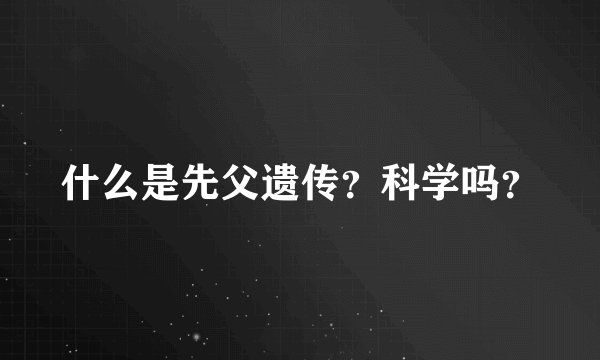 什么是先父遗传？科学吗？