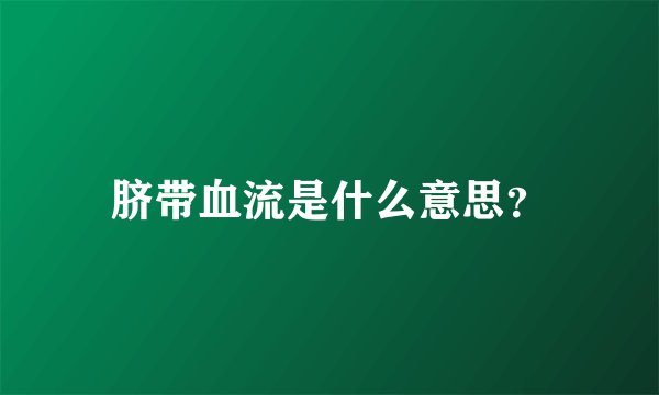 脐带血流是什么意思？