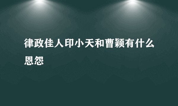 律政佳人印小天和曹颖有什么恩怨